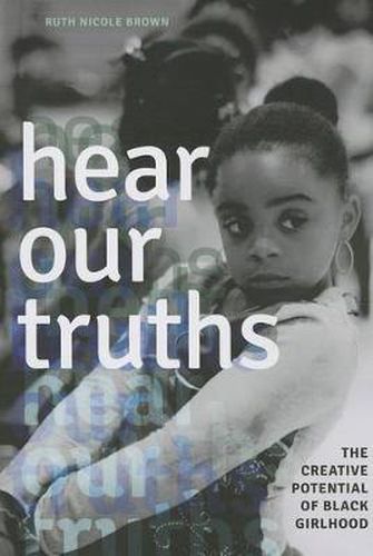 Cover image for Hear Our Truths: The Creative Potential of Black Girlhood