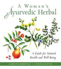 Cover image for A Woman's Ayurvedic Herbal: A Guide for Natural Health and Well-Being