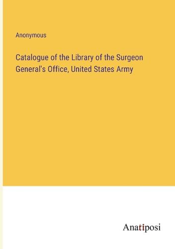 Cover image for Catalogue of the Library of the Surgeon General's Office, United States Army