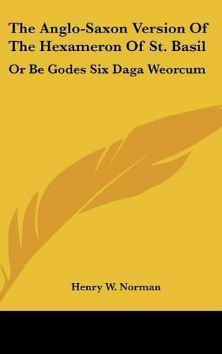 Cover image for The Anglo-Saxon Version of the Hexameron of St. Basil: Or Be Godes Six Daga Weorcum