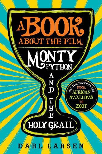 A Book about the Film Monty Python and the Holy Grail: All the References from African Swallows to Zoot