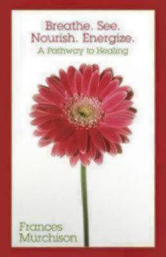 Cover image for Breathe. See. Nourish. Energize.: A Pathway to Healing