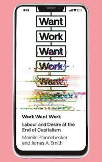 Cover image for Work Want Work: Labour and Desire at the End of Capitalism