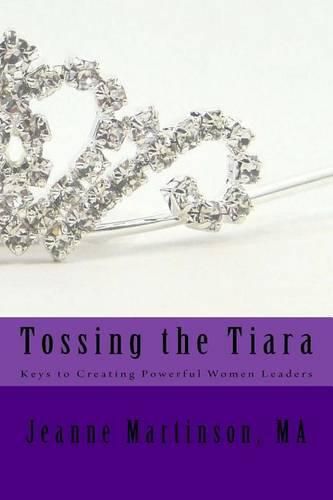 Tossing the Tiara: Keys to Creating Powerful Women Leaders