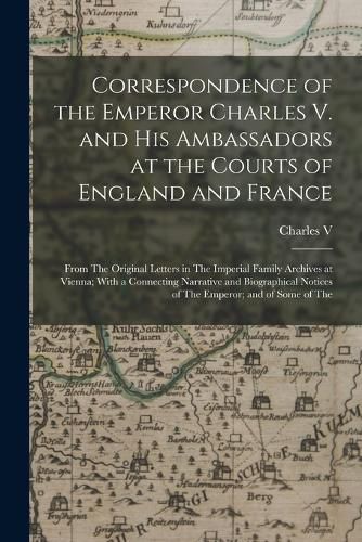 Cover image for Correspondence of the Emperor Charles V. and His Ambassadors at the Courts of England and France