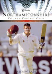 Cover image for Northamptonshire County Cricket Club (Classic Matches): Fifty of the Finest Matches