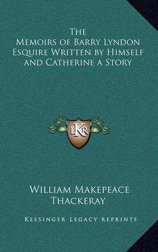 The Memoirs of Barry Lyndon Esquire Written by Himself and Catherine a Story