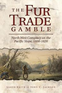 Cover image for The Fur Trade Gamble: North West Company on the Pacific Slope, 1800 1820