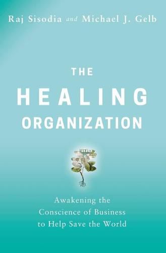 Cover image for The Healing Organization: Awakening the Conscience of Business to Help Save the World