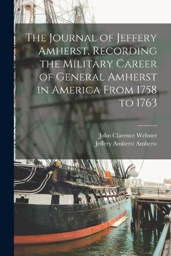 Cover image for The Journal of Jeffery Amherst, Recording the Military Career of General Amherst in America From 1758 to 1763