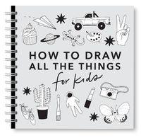 Cover image for All the Things: How to Draw Books for Kids with Cars, Unicorns, Dragons, Cupcakes, and More