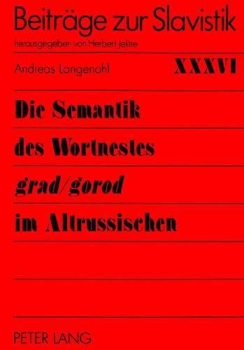 Cover image for Die Semantik Des Wortnestes Grad/Gorod Im Altrussischen: Unter Kontextuellem, Wortbildendem Und Kulturellem Aspekt