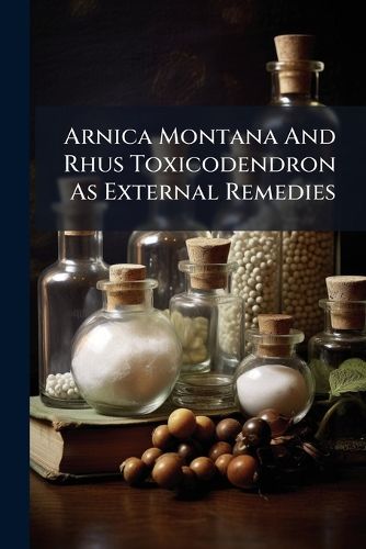 Cover image for Arnica Montana And Rhus Toxicodendron As External Remedies