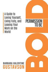 Cover image for Permission to be BOLD: A Guide to Loving Yourself, Living Fully, and Leaving Your Mark in the World