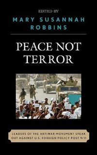 Cover image for Peace Not Terror: Leaders of the Antiwar Movement Speak Out Against U.S. Foreign Policy Post 9/11