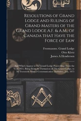 Cover image for Resolutions of Grand Lodge and Rulings of Grand Masters of the Grand Lodge A.F. & A.M., of Canada That Have the Force of Law [microform]