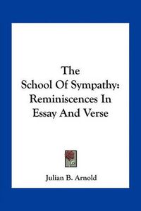 Cover image for The School of Sympathy: Reminiscences in Essay and Verse