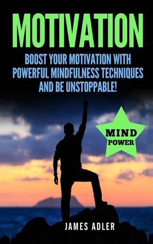 Cover image for Motivation: Boost Your Motivation with Powerful Mindfulness Techniques and Be Unstoppable