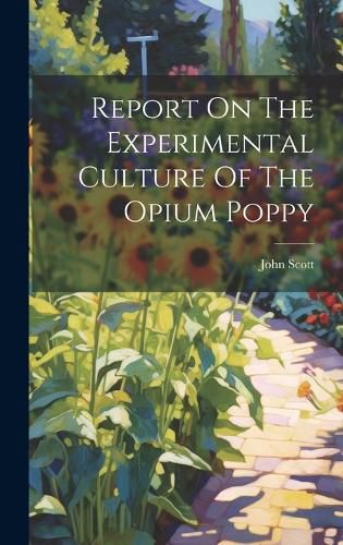 Cover image for Report On The Experimental Culture Of The Opium Poppy