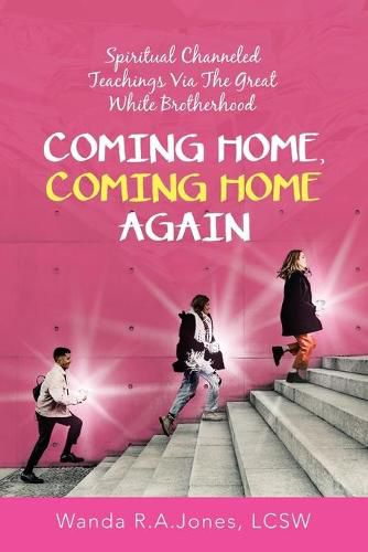 Cover image for Coming Home, Coming Home Again: Spiritual Channeled Teachings Via the Great White Brotherhood