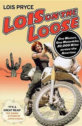 Lois on the Loose: One Woman, One Motorcycle, 20,000 Miles Across the Americas