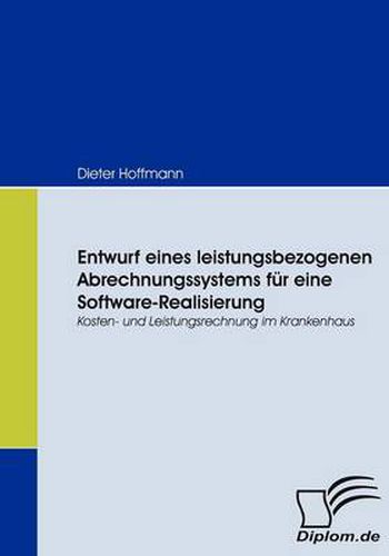 Entwurf eines leistungsbezogenen Abrechnungssystems fur eine Software-Realisierung: Kosten- und Leistungsrechnung im Krankenhaus