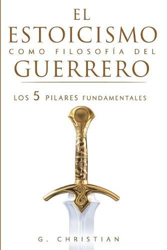 Cover image for El estoicismo como filosofia del guerrero: Los 5 pilares fundamentales