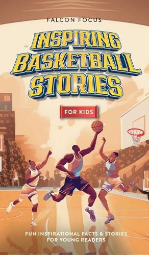 Cover image for Inspiring Basketball Stories For Kids - Fun, Inspirational Facts & Stories For Young Readers