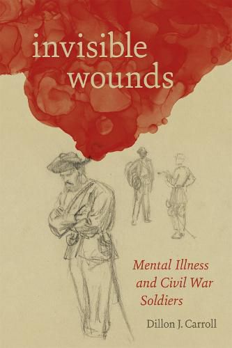 Cover image for Invisible Wounds: Mental Illness and Civil War Soldiers