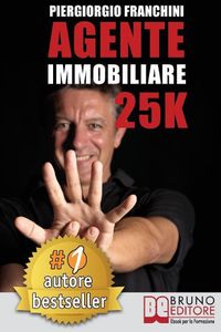 Cover image for Agente Immobiliare 25K: Segreti e tecniche per diventare un venditore di successo e generare 25.000 al mese acquisendo e vendendo case