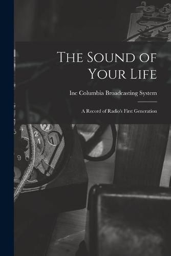 Cover image for The Sound of Your Life; a Record of Radio's First Generation