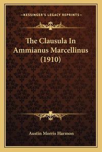 Cover image for The Clausula in Ammianus Marcellinus (1910)