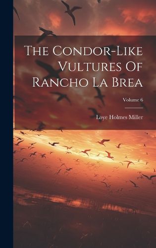 Cover image for The Condor-like Vultures Of Rancho La Brea; Volume 6