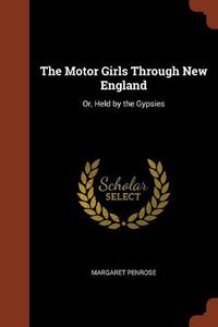 Cover image for The Motor Girls Through New England: Or, Held by the Gypsies