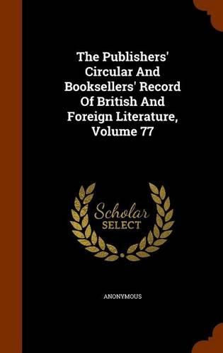 Cover image for The Publishers' Circular and Booksellers' Record of British and Foreign Literature, Volume 77
