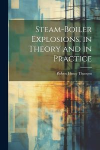 Cover image for Steam-Boiler Explosions, in Theory and in Practice