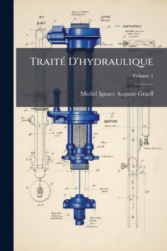 Cover image for Trait D'Hydraulique: Prcd D'Une Introduction Sur Les Principes Gnraux de La Mecanique--, Volume 1