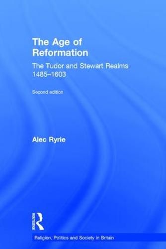 Cover image for The Age of Reformation: The Tudor and Stewart Realms 1485-1603