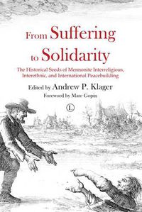 Cover image for From Suffering to Solidarity: The Historical Seeds of Mennonite Interreligious, Interethnic and International Peacebuilding