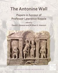 Cover image for The Antonine Wall: Papers in Honour of Professor Lawrence Keppie