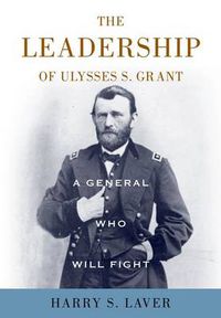 Cover image for A General Who Will Fight: The Leadership of Ulysses S. Grant