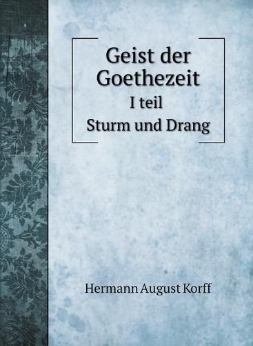 Geist der Goethezeit: I teil Sturm und Drang