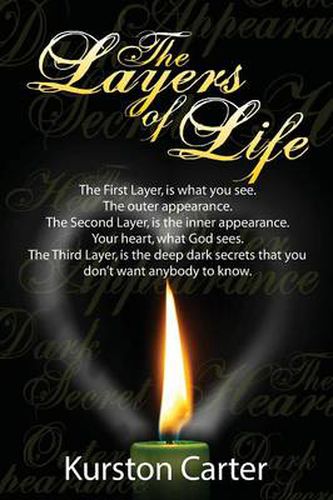 Cover image for The Layers of Life: The first layer, is what you see. The outer appearance.The Second layer, is the inner appearance. Your heart, what God sees. The third layer, is the deep dark secrets that you don't want anybody to know.