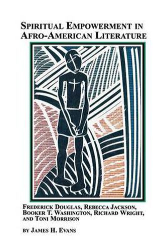 Spiritual Empowerment in Afro-American Literature Frederick Douglass, Rebecca Jackson, Booker T. Washington, Richard Wright, and Toni Morrison