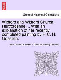 Cover image for Widford and Widford Church, Hertfordshire ... with an Explanation of Her Recently Completed Painting by F. C. H. Gosselin.