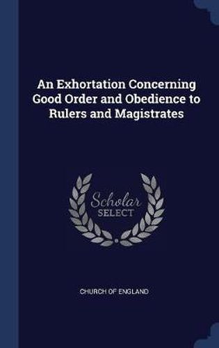 Cover image for An Exhortation Concerning Good Order and Obedience to Rulers and Magistrates