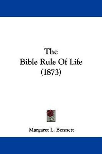 Cover image for The Bible Rule Of Life (1873)