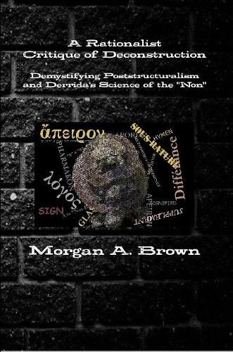 Cover image for A Rationalist Critique of Deconstruction: Demystifying Poststructuralism and Derrida's Science of the "Non"