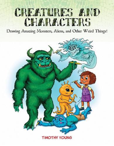 Cover image for Creatures and Characters: Drawing Amazing Monsters, Aliens and Other Weird Things