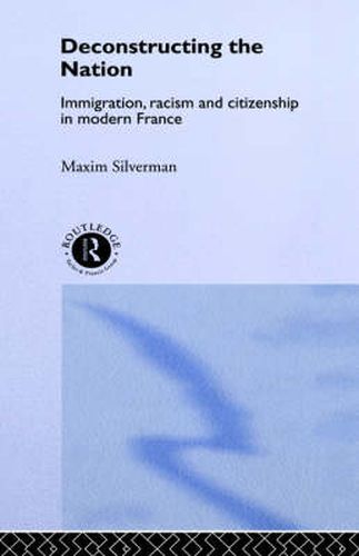 Cover image for Deconstructing the Nation: Immigration, Racism and Citizenship in Modern France